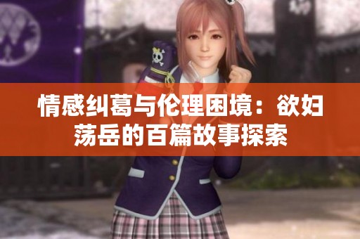 情感纠葛与伦理困境：欲妇荡岳的百篇故事探索