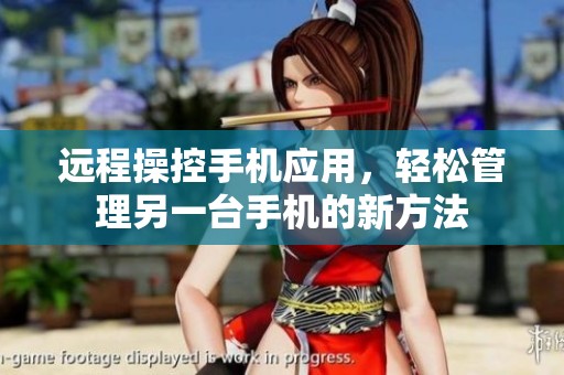 远程操控手机应用，轻松管理另一台手机的新方法