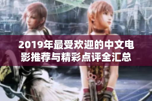 2019年最受欢迎的中文电影推荐与精彩点评全汇总