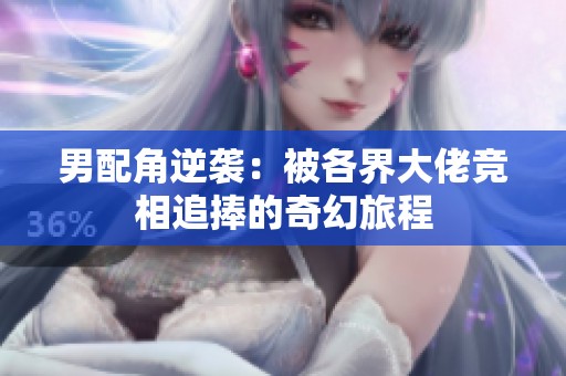 男配角逆袭：被各界大佬竞相追捧的奇幻旅程