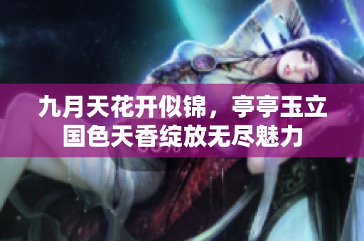 九月天花开似锦，亭亭玉立国色天香绽放无尽魅力