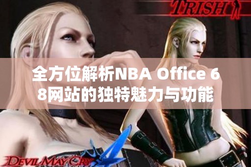 全方位解析NBA Office 68网站的独特魅力与功能