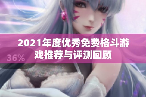 2021年度优秀免费格斗游戏推荐与评测回顾