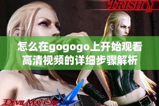 怎么在gogogo上开始观看高清视频的详细步骤解析