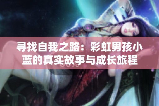 寻找自我之路：彩虹男孩小蓝的真实故事与成长旅程