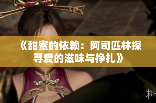 《甜蜜的依赖：阿司匹林探寻爱的滋味与挣扎》