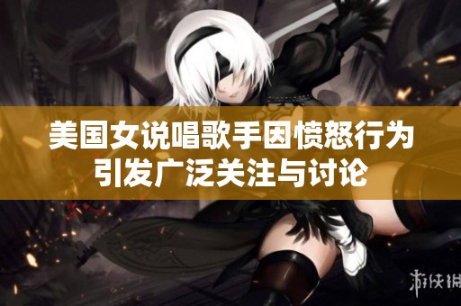 美国女说唱歌手因愤怒行为引发广泛关注与讨论