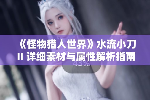 《怪物猎人世界》水流小刀 II 详细素材与属性解析指南