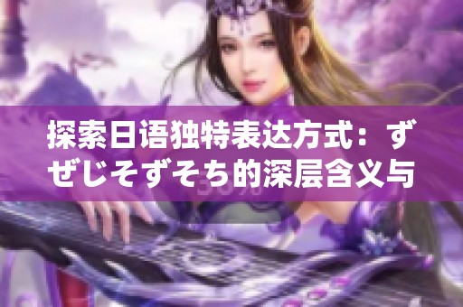 探索日语独特表达方式：ずぜじそずそち的深层含义与用途