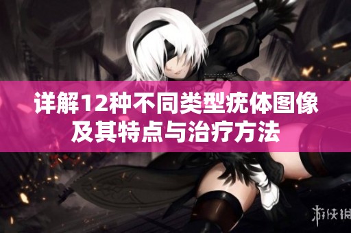 详解12种不同类型疣体图像及其特点与治疗方法