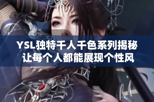 YSL独特千人千色系列揭秘 让每个人都能展现个性风采