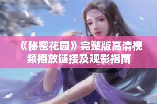 《秘密花园》完整版高清视频播放链接及观影指南
