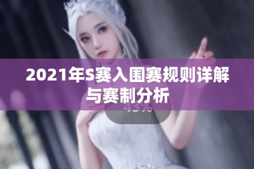 2021年S赛入围赛规则详解与赛制分析