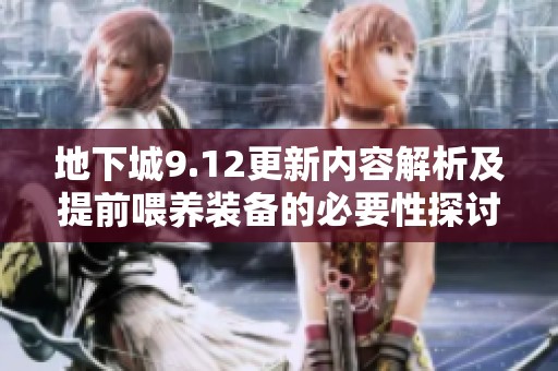 地下城9.12更新内容解析及提前喂养装备的必要性探讨