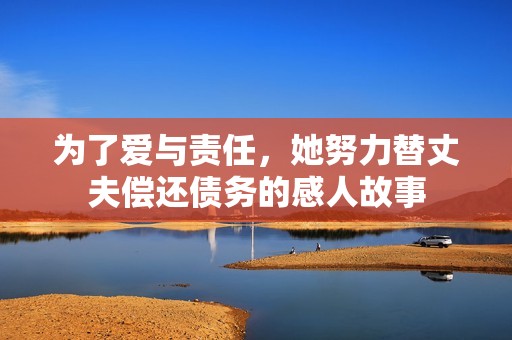为了爱与责任，她努力替丈夫偿还债务的感人故事