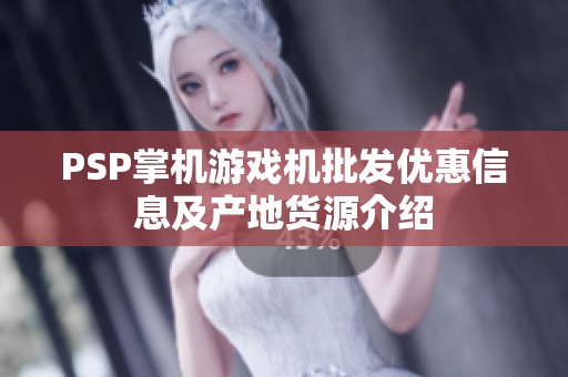 PSP掌机游戏机批发优惠信息及产地货源介绍