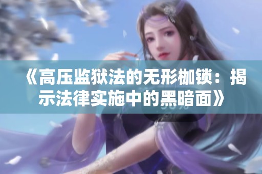 《高压监狱法的无形枷锁：揭示法律实施中的黑暗面》