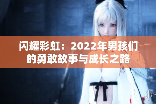 闪耀彩虹：2022年男孩们的勇敢故事与成长之路