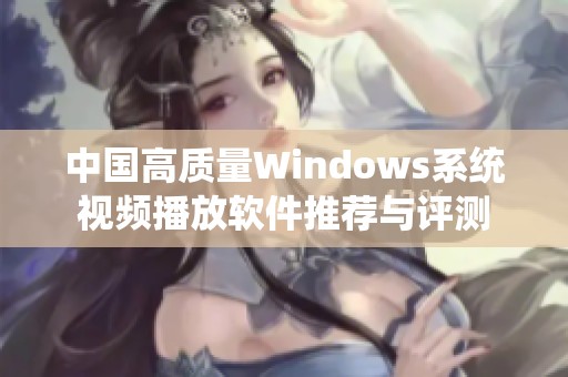 中国高质量Windows系统视频播放软件推荐与评测