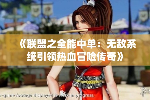 《联盟之全能中单：无敌系统引领热血冒险传奇》