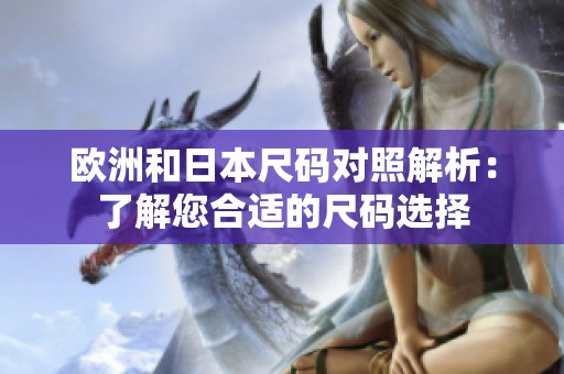 欧洲和日本尺码对照解析：了解您合适的尺码选择