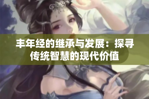 丰年经的继承与发展：探寻传统智慧的现代价值