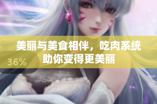 美丽与美食相伴，吃肉系统助你变得更美丽