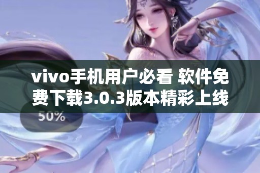 vivo手机用户必看 软件免费下载3.0.3版本精彩上线