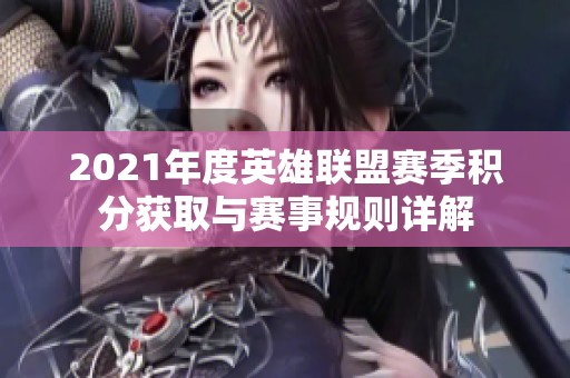 2021年度英雄联盟赛季积分获取与赛事规则详解