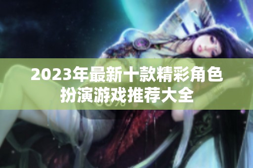 2023年最新十款精彩角色扮演游戏推荐大全