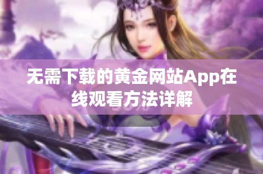 无需下载的黄金网站App在线观看方法详解