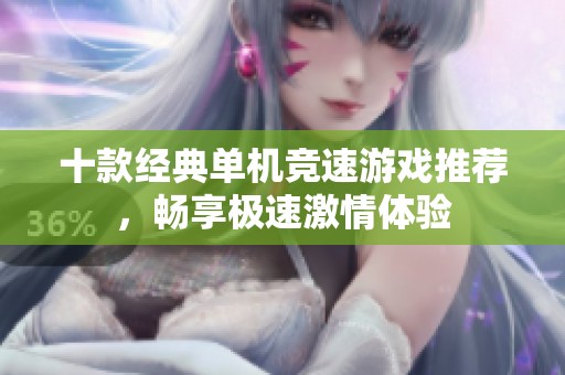 十款经典单机竞速游戏推荐，畅享极速激情体验