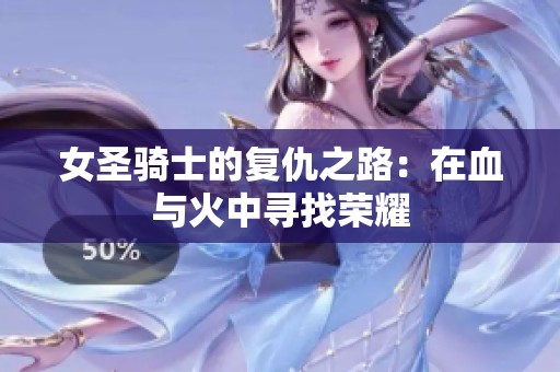 女圣骑士的复仇之路：在血与火中寻找荣耀