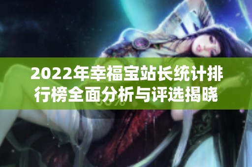 2022年幸福宝站长统计排行榜全面分析与评选揭晓