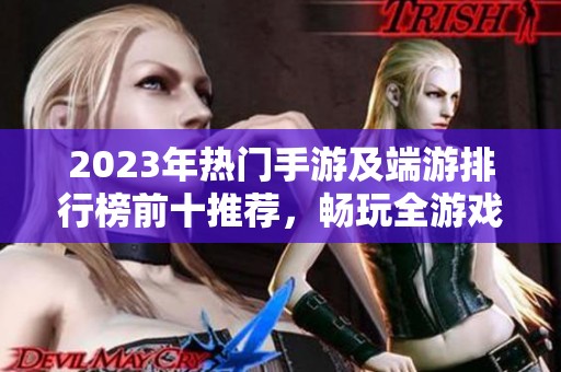 2023年热门手游及端游排行榜前十推荐，畅玩全游戏世界