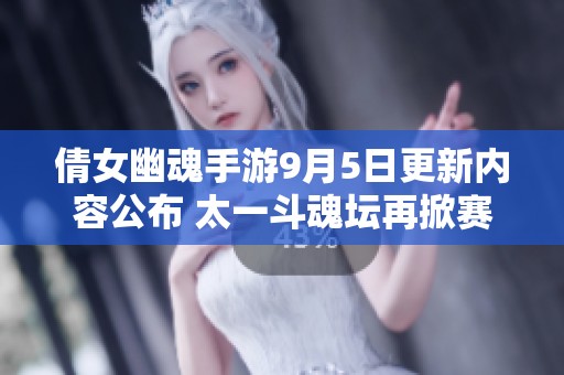 倩女幽魂手游9月5日更新内容公布 太一斗魂坛再掀赛事热潮