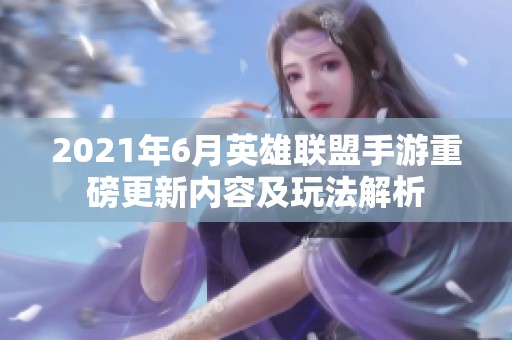 2021年6月英雄联盟手游重磅更新内容及玩法解析