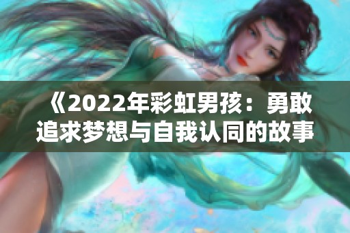 《2022年彩虹男孩：勇敢追求梦想与自我认同的故事》