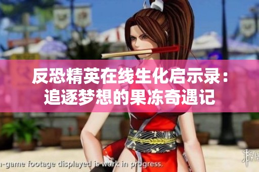 反恐精英在线生化启示录：追逐梦想的果冻奇遇记