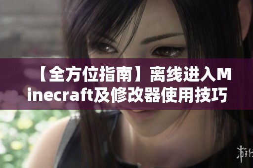 【全方位指南】离线进入Minecraft及修改器使用技巧详解！