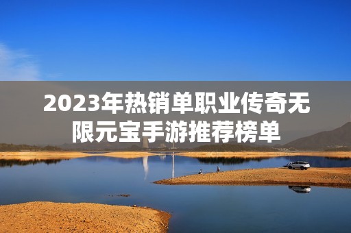 2023年热销单职业传奇无限元宝手游推荐榜单