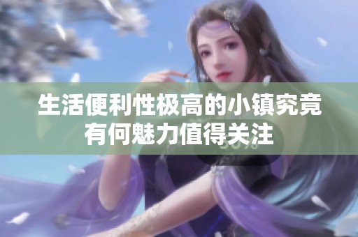 生活便利性极高的小镇究竟有何魅力值得关注