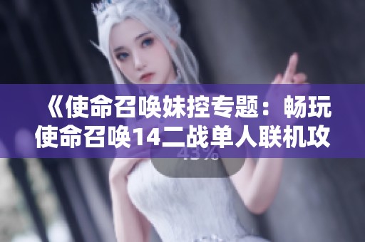 《使命召唤妹控专题：畅玩使命召唤14二战单人联机攻略》