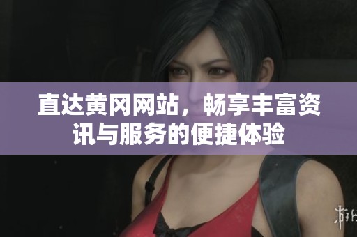 直达黄冈网站，畅享丰富资讯与服务的便捷体验