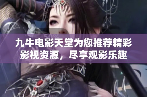 九牛电影天堂为您推荐精彩影视资源，尽享观影乐趣