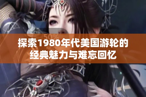 探索1980年代美国游轮的经典魅力与难忘回忆