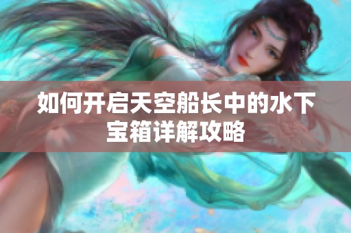 如何开启天空船长中的水下宝箱详解攻略