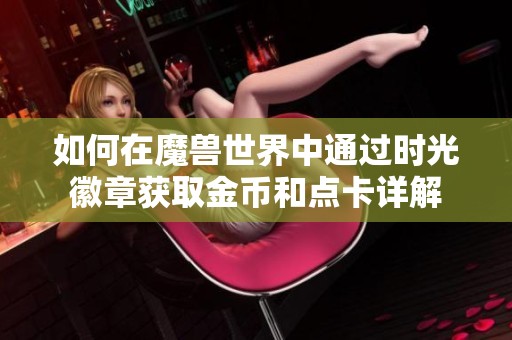 如何在魔兽世界中通过时光徽章获取金币和点卡详解