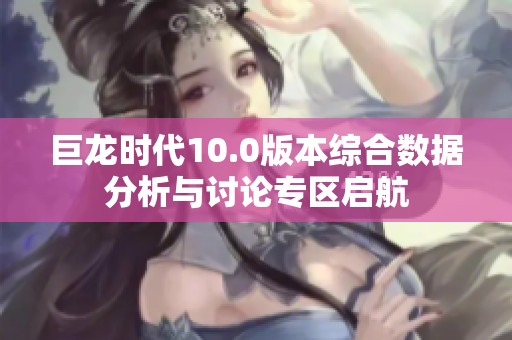巨龙时代10.0版本综合数据分析与讨论专区启航