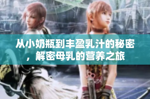 从小奶瓶到丰盈乳汁的秘密，解密母乳的营养之旅